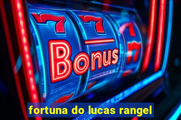 fortuna do lucas rangel